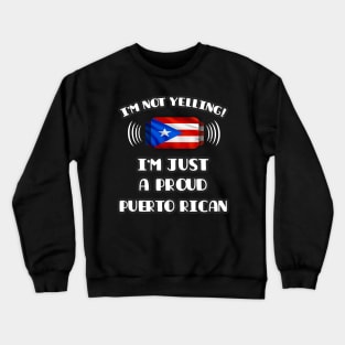 I'm Not Yelling I'm A Proud Puerto Rican - Gift for Puerto Rican With Roots From Puerto Rico Crewneck Sweatshirt